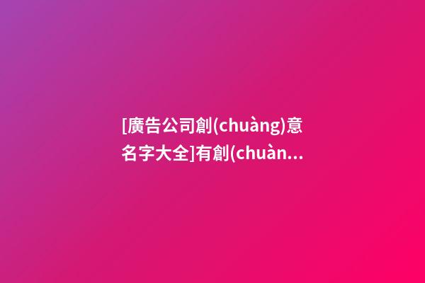 [廣告公司創(chuàng)意名字大全]有創(chuàng)意的旅游公司名字大全-第1張-公司起名-玄機(jī)派